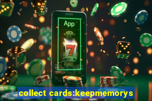 collect cards:keepmemorys